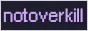 Not Overkill